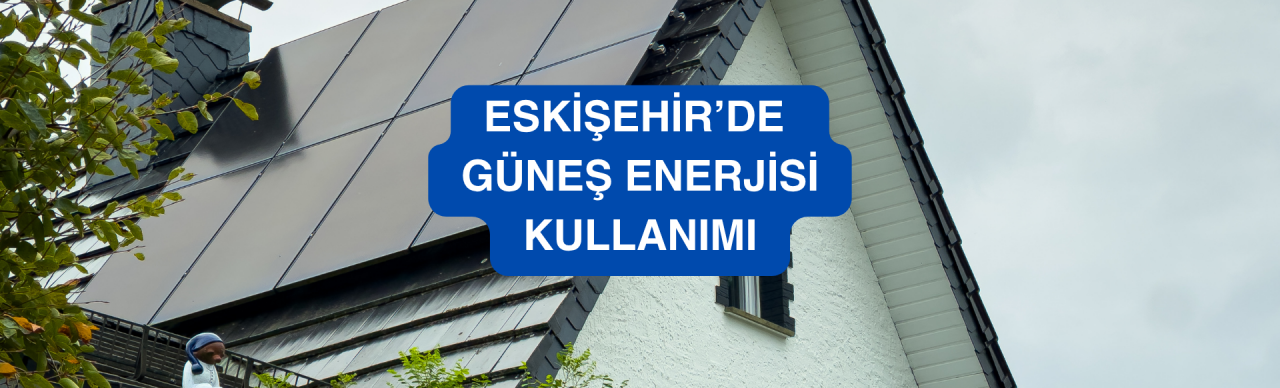 Eskişehir Güneş Enerjisi Sistemleri ve Faydaları